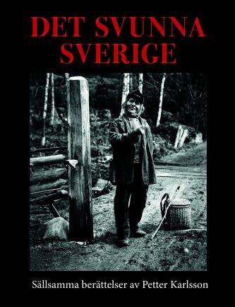  Det svunna Sverige, sällsamma berättelser av Petter Karlsson. 
